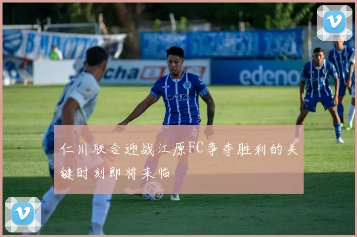 仁川联合迎战江原FC争夺胜利的关键时刻即将来临